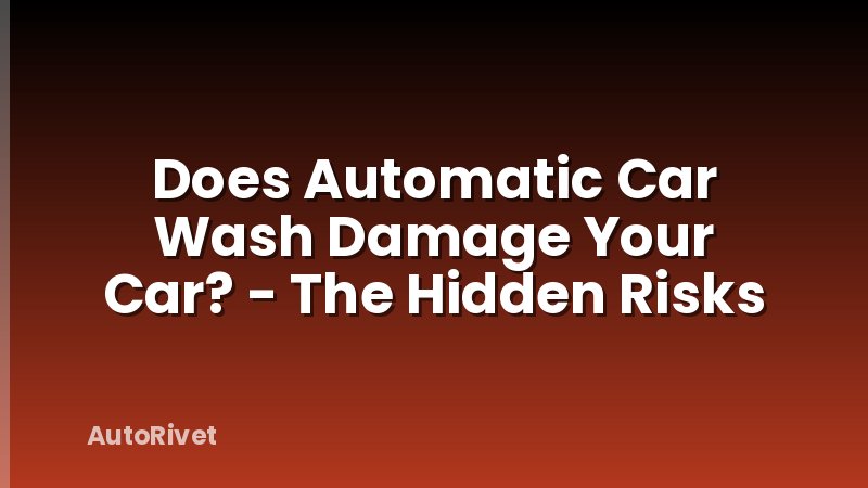 Does Automatic Car Wash Damage Your Car? - The Hidden Risks