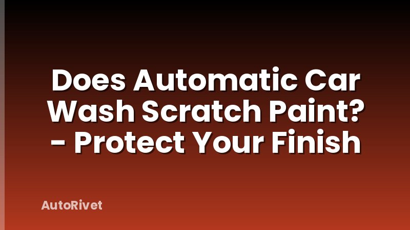 Does Automatic Car Wash Scratch Paint? - Protect Your Finish