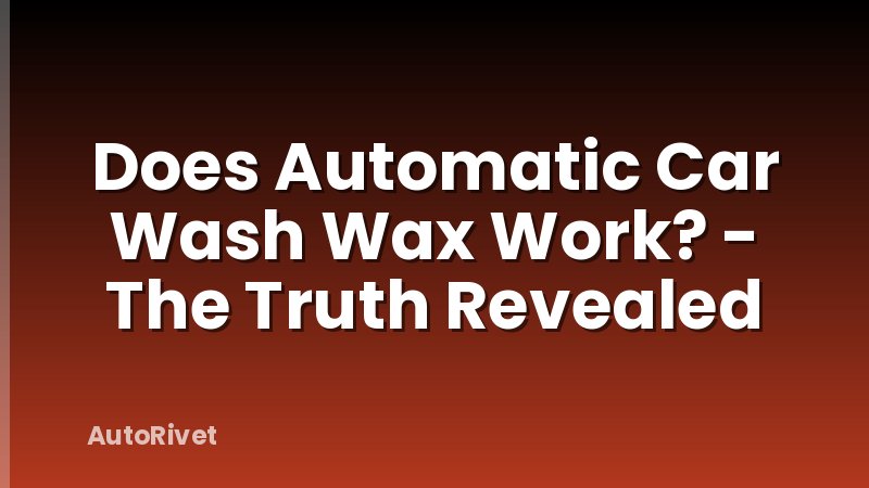 Does Automatic Car Wash Wax Work? - The Truth Revealed