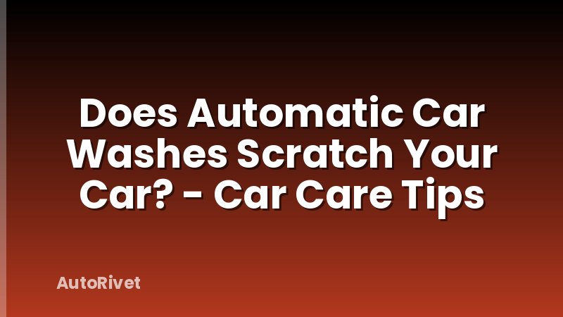 Does Automatic Car Washes Scratch Your Car? - Car Care Tips