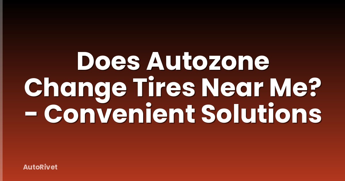 Does Autozone Change Tires Near Me? - Convenient Solutions