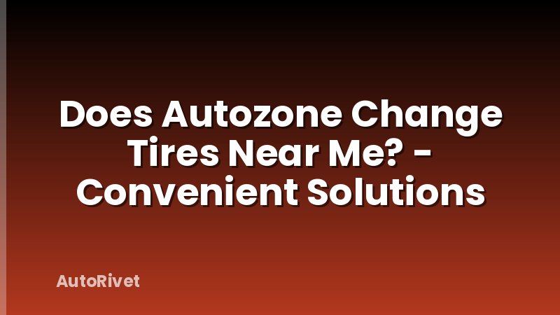 Does Autozone Change Tires Near Me? - Convenient Solutions