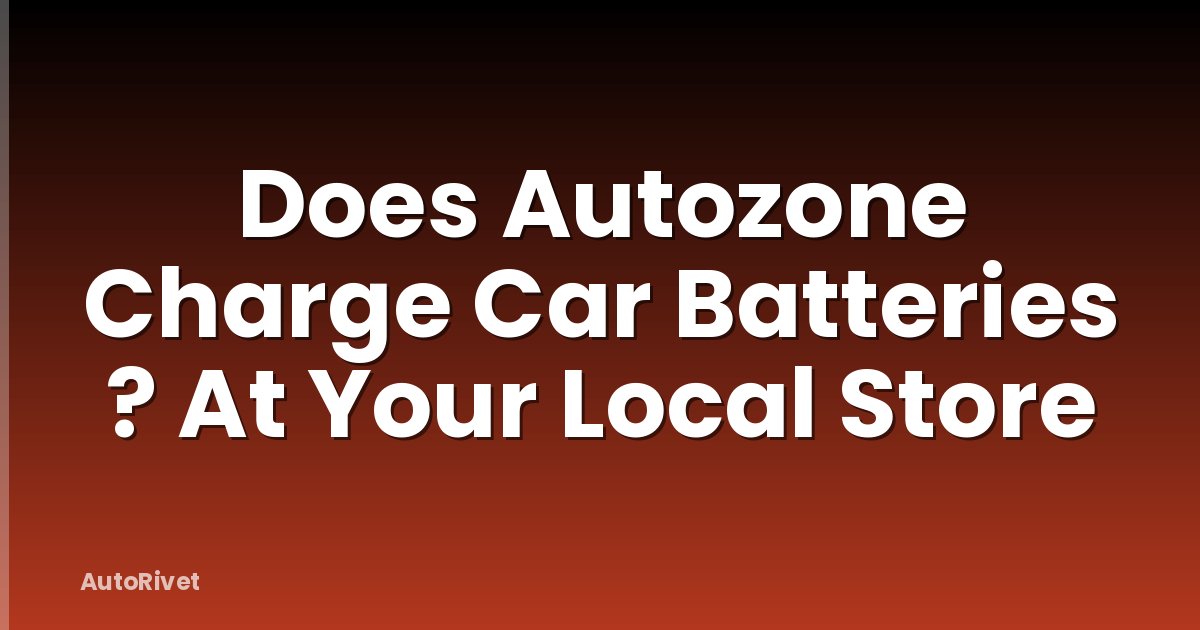 Does Autozone Charge Car Batteries ? At Your Local Store