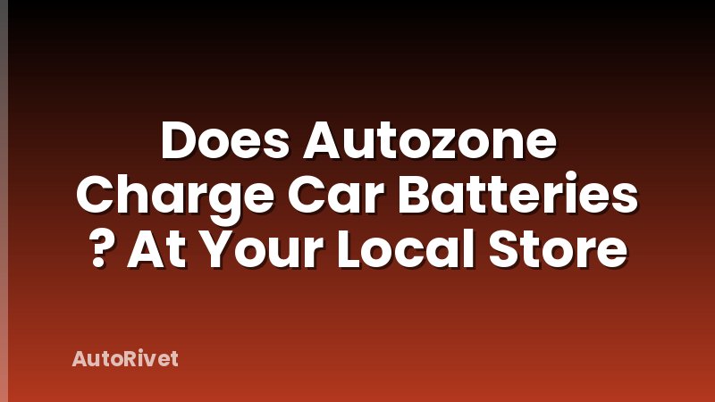 Does Autozone Charge Car Batteries ? At Your Local Store