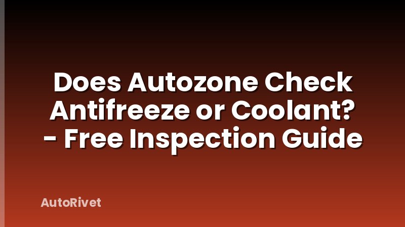 Does Autozone Check Antifreeze or Coolant? - Free Inspection Guide