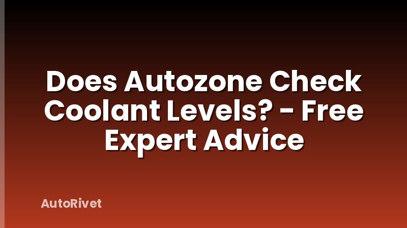 Does Autozone Check Coolant Levels? - Free Expert Advice