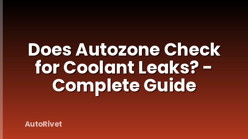 Does Autozone Check for Coolant Leaks? - Complete Guide