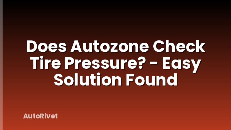 Does Autozone Check Tire Pressure? - Easy Solution Found
