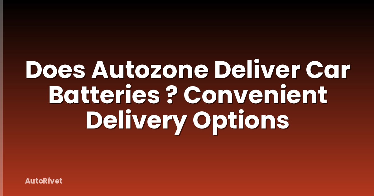 Does Autozone Deliver Car Batteries ? Convenient Delivery Options