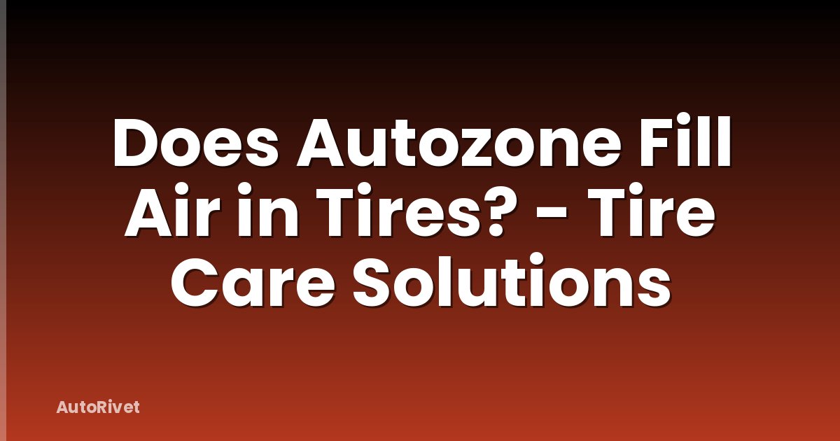 Does Autozone Fill Air in Tires? - Tire Care Solutions