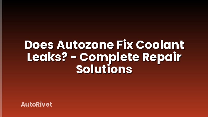 Does Autozone Fix Coolant Leaks? - Complete Repair Solutions