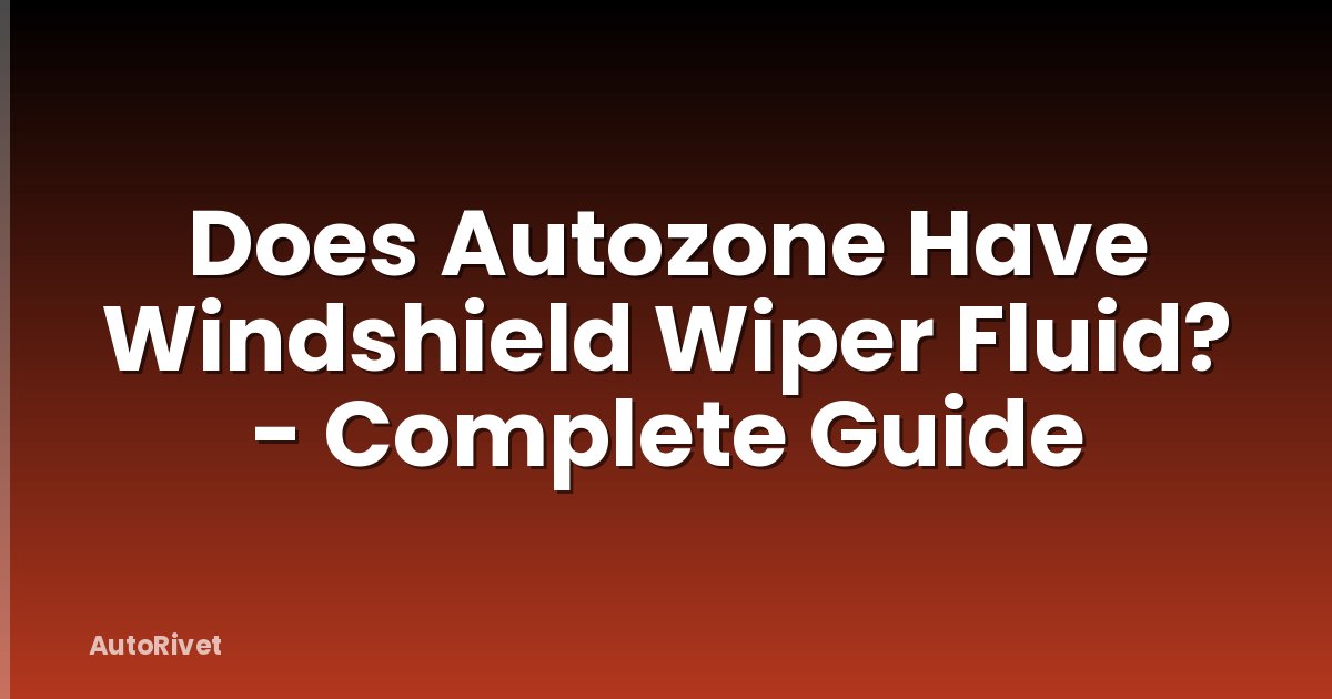 Does Autozone Have Windshield Wiper Fluid? - Complete Guide