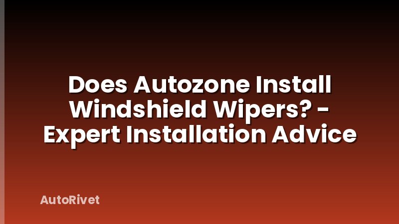 Does Autozone Install Windshield Wipers? - Expert Installation Advice