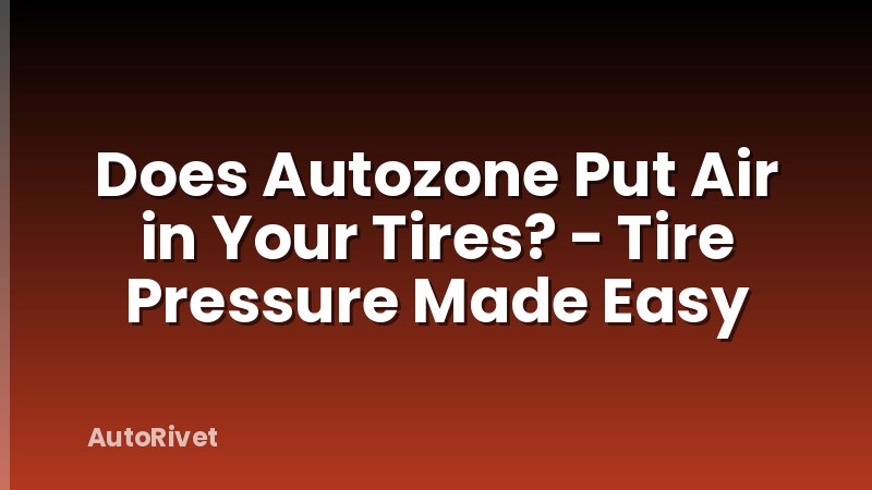 Does Autozone Put Air in Your Tires? - Tire Pressure Made Easy
