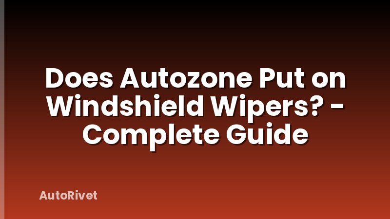 Does Autozone Put on Windshield Wipers? - Complete Guide
