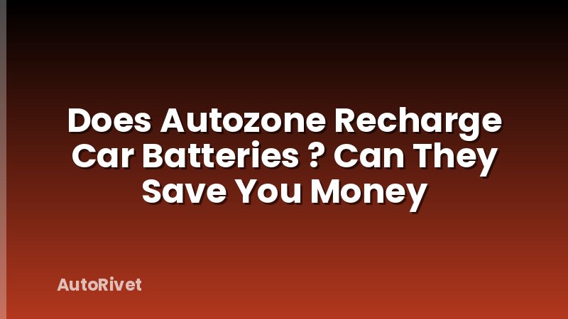 Does Autozone Recharge Car Batteries ? Can They Save You Money