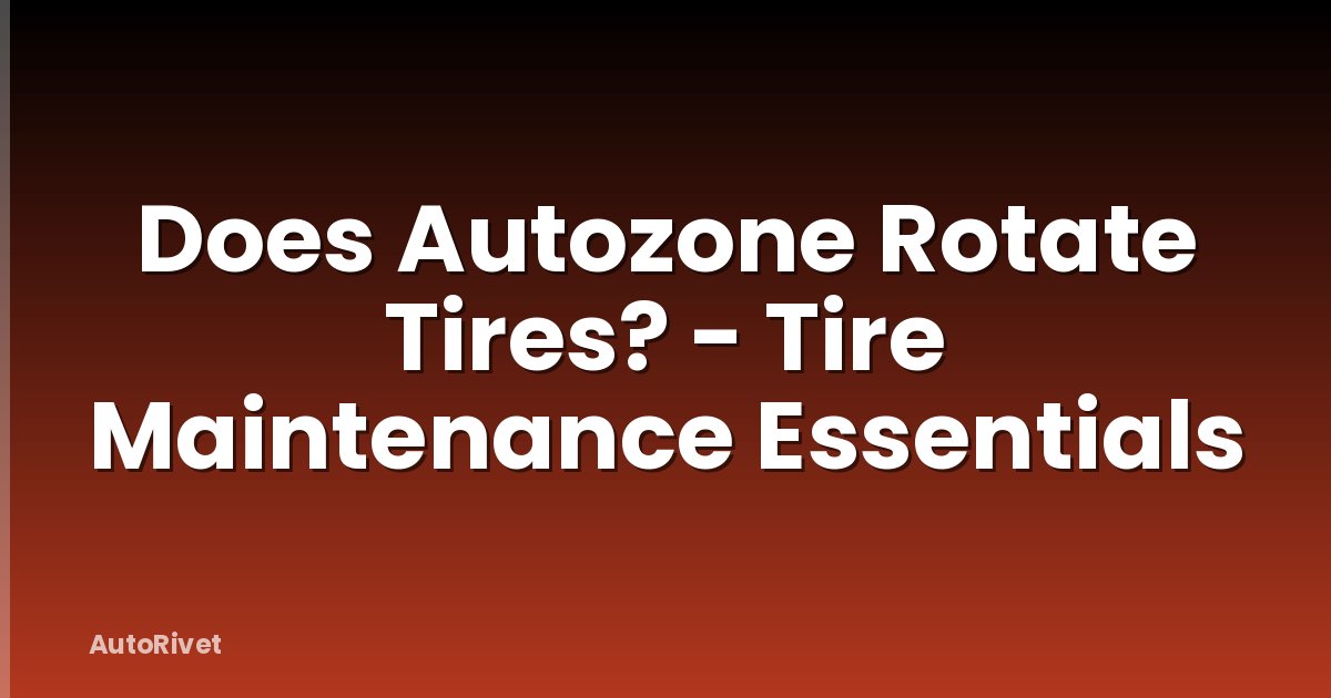 Does Autozone Rotate Tires? - Tire Maintenance Essentials