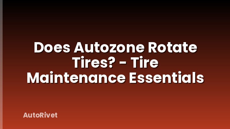 Does Autozone Rotate Tires? - Tire Maintenance Essentials