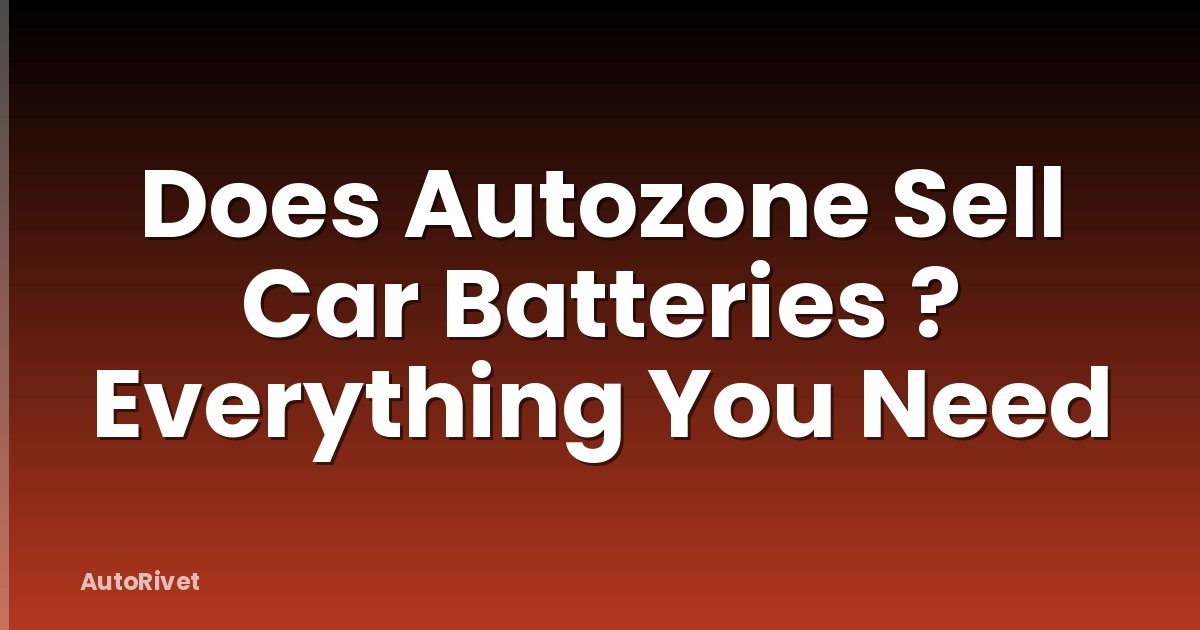 Does Autozone Sell Car Batteries ? Everything You Need