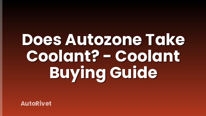 Does Autozone Take Coolant? - Coolant Buying Guide