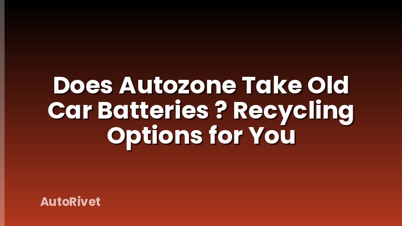 Does Autozone Take Old Car Batteries ? Recycling Options for You