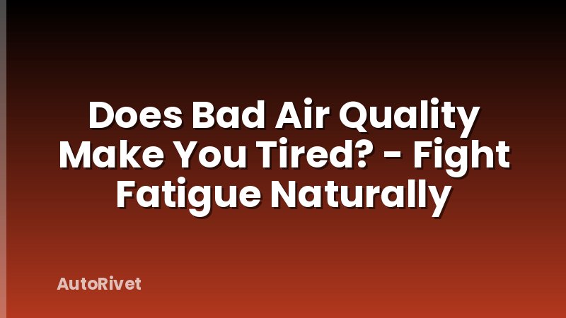 Does Bad Air Quality Make You Tired? - Fight Fatigue Naturally