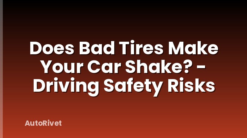 Does Bad Tires Make Your Car Shake? - Driving Safety Risks