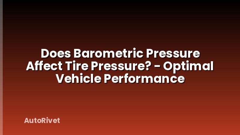 Does Barometric Pressure Affect Tire Pressure? - Optimal Vehicle Performance