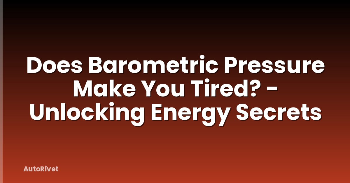 Does Barometric Pressure Make You Tired? - Unlocking Energy Secrets