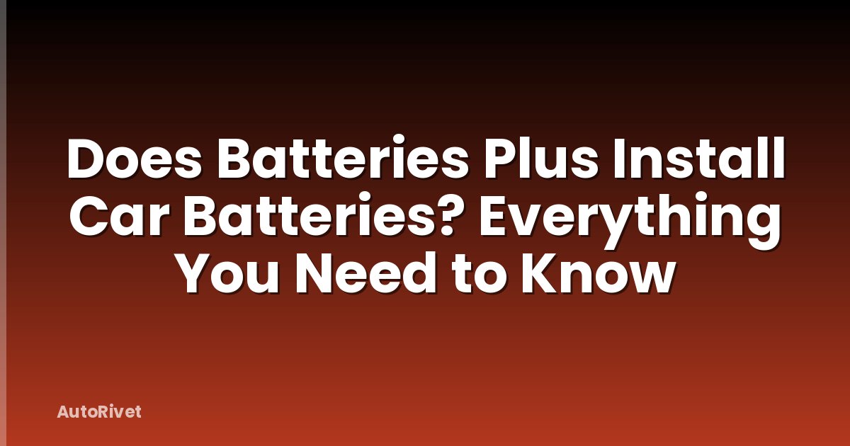 Does Batteries Plus Install Car Batteries? Everything You Need to Know