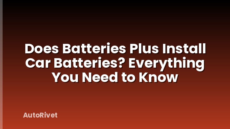 Does Batteries Plus Install Car Batteries? Everything You Need to Know