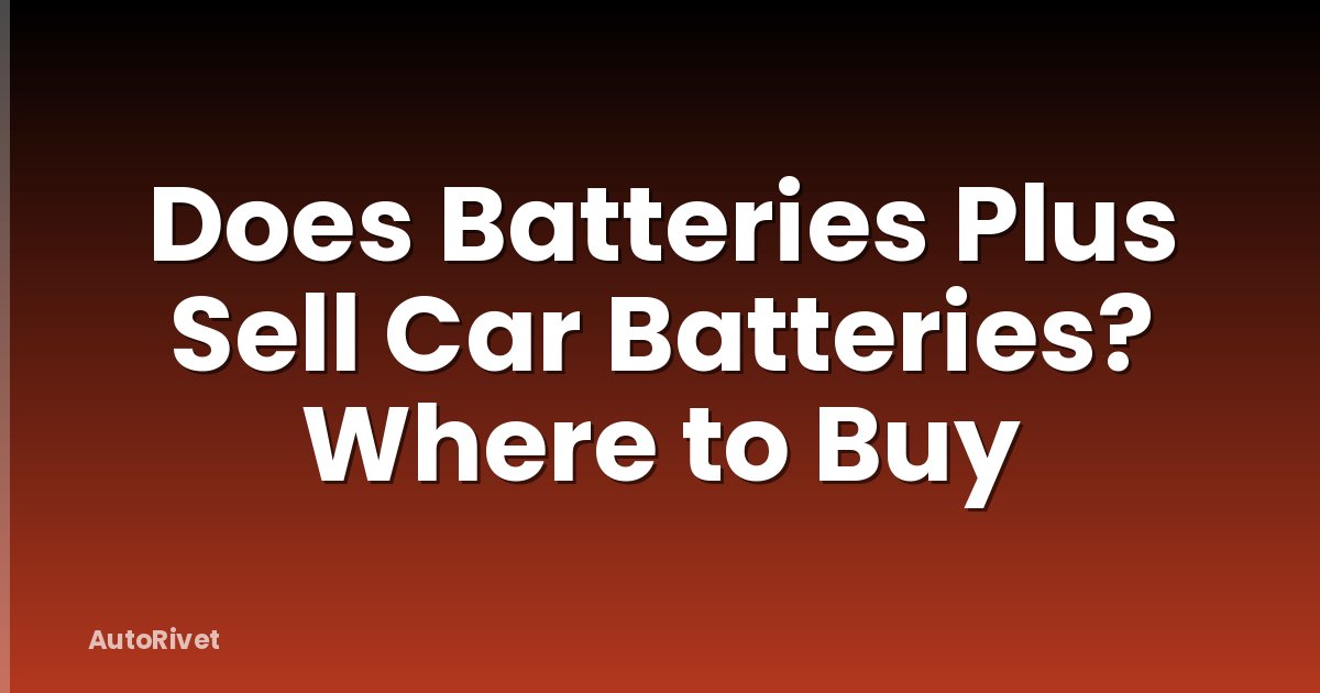 Does Batteries Plus Sell Car Batteries? Where to Buy