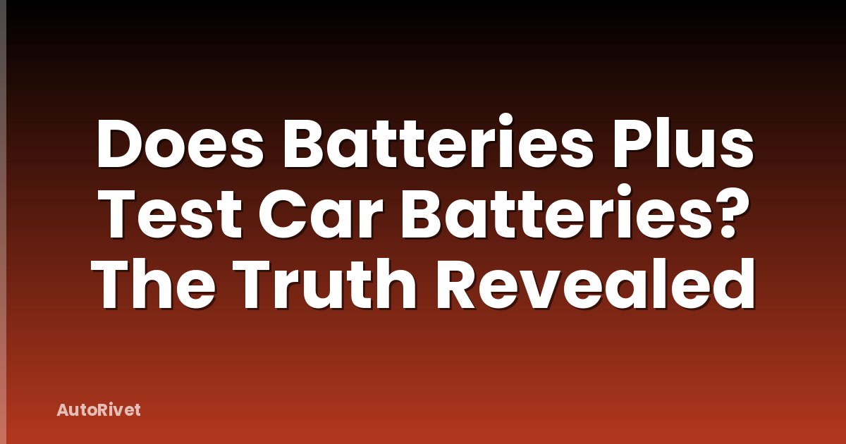 Does Batteries Plus Test Car Batteries? The Truth Revealed