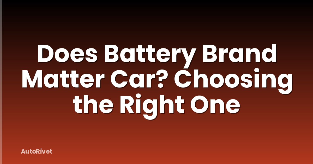 Does Battery Brand Matter Car? Choosing the Right One