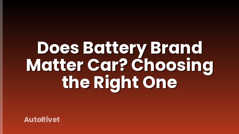 Does Battery Brand Matter Car? Choosing the Right One