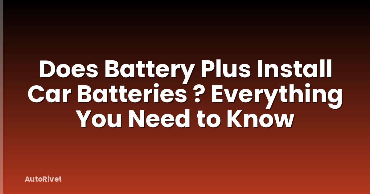 Does Battery Plus Install Car Batteries ? Everything You Need to Know