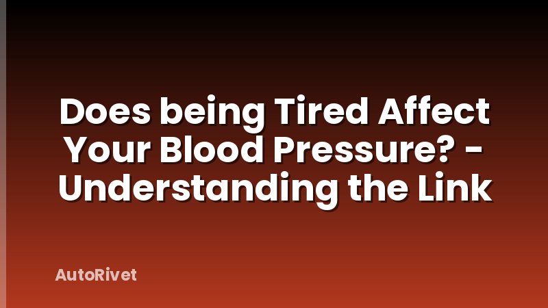 Does being Tired Affect Your Blood Pressure? - Understanding the Link