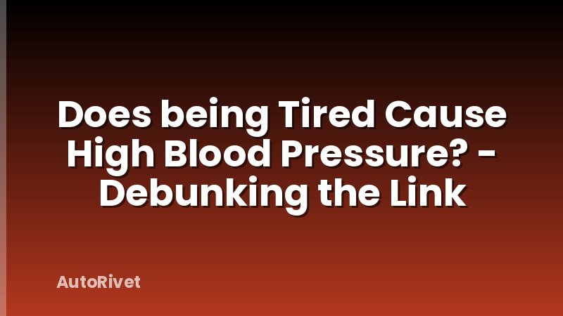 Does being Tired Cause High Blood Pressure? - Debunking the Link