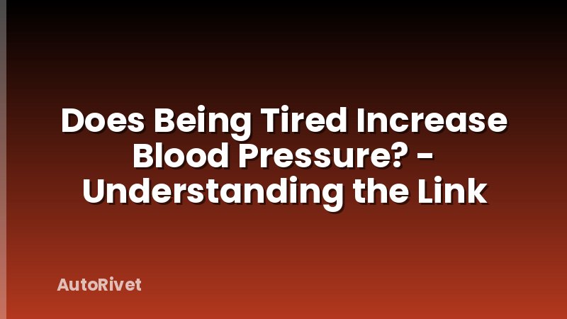 Does Being Tired Increase Blood Pressure? - Understanding the Link