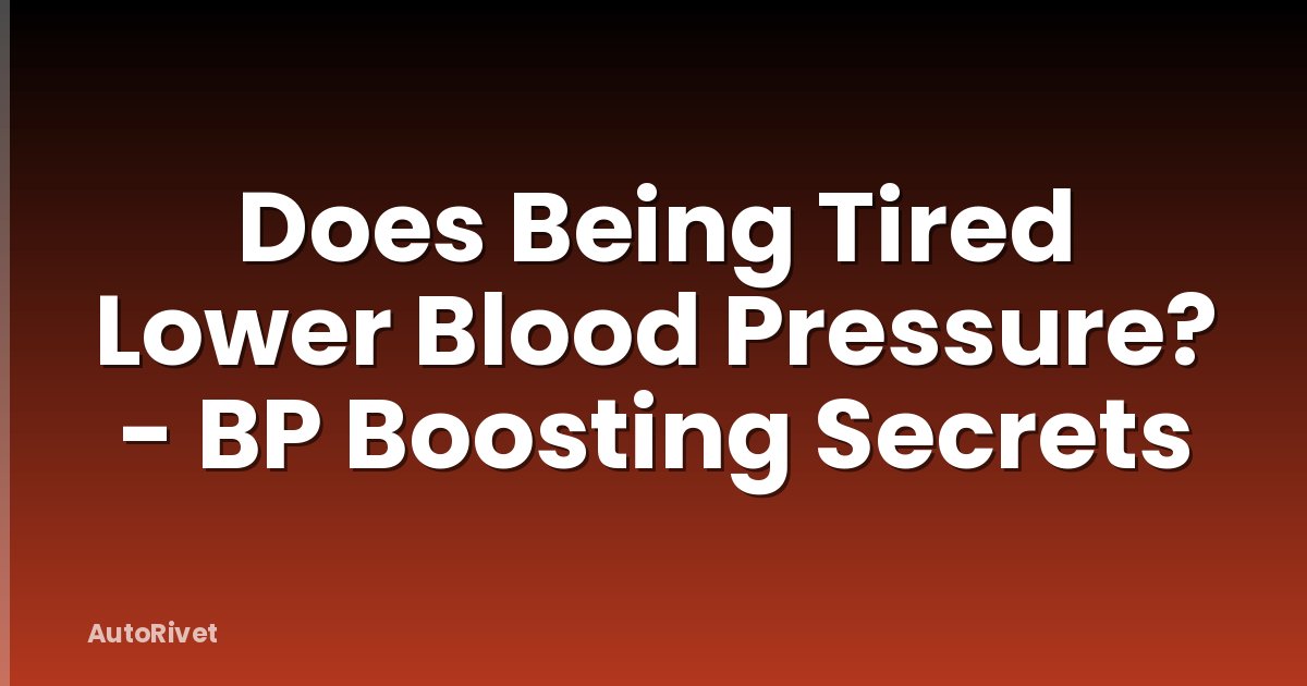 Does Being Tired Lower Blood Pressure? - BP Boosting Secrets