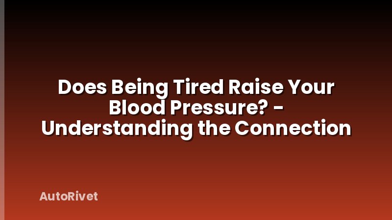 Does Being Tired Raise Your Blood Pressure? - Understanding the Connection