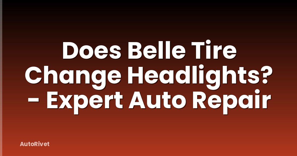 Does Belle Tire Change Headlights? - Expert Auto Repair