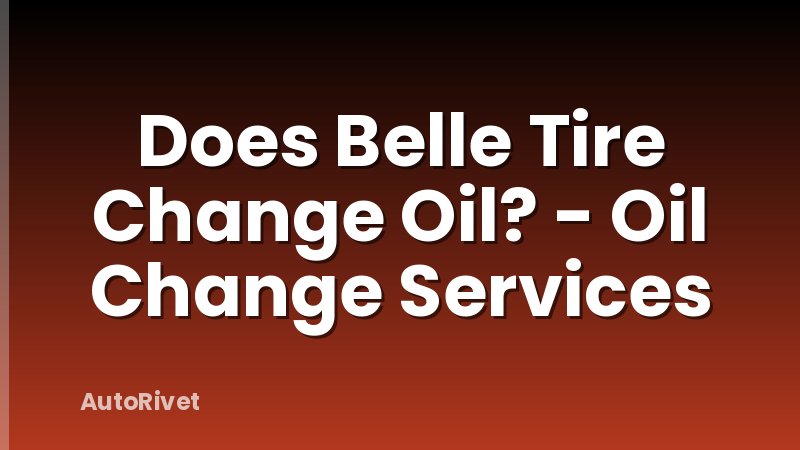 Does Belle Tire Change Oil? - Oil Change Services