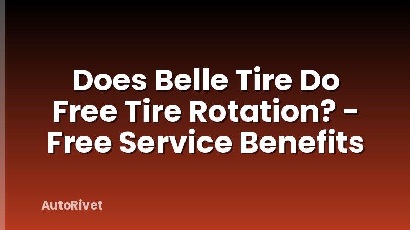 Does Belle Tire Do Free Tire Rotation? - Free Service Benefits