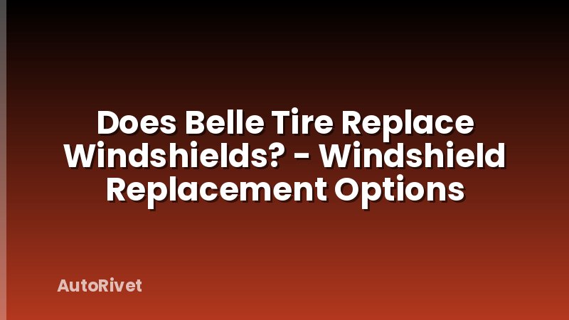 Does Belle Tire Replace Windshields? - Windshield Replacement Options