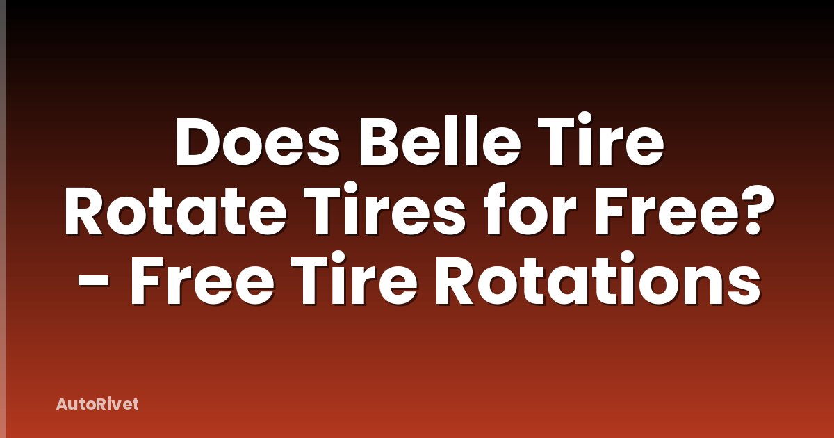 Does Belle Tire Rotate Tires for Free? - Free Tire Rotations