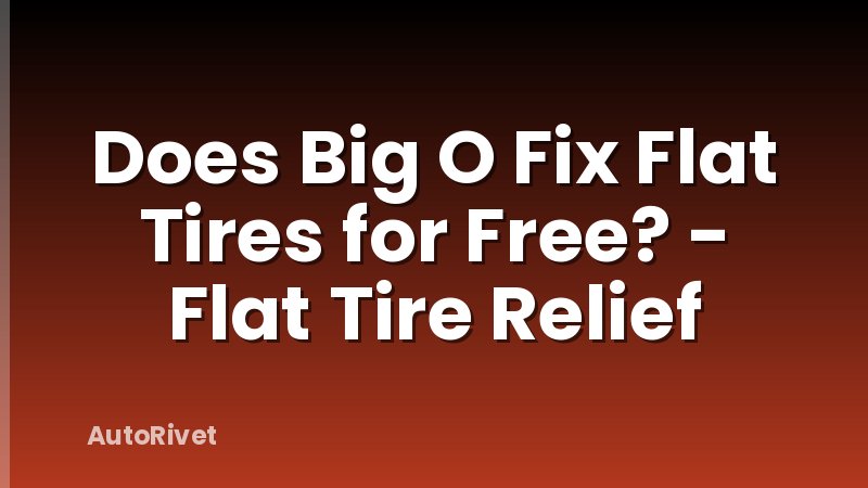 Does Big O Fix Flat Tires for Free? - Flat Tire Relief