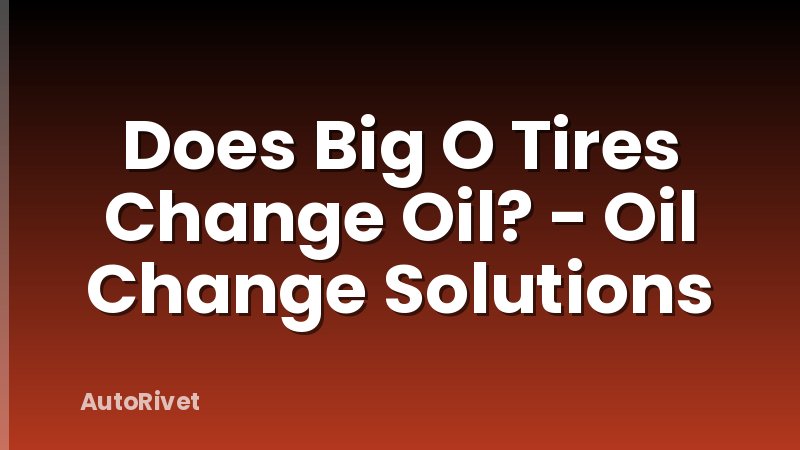 Does Big O Tires Change Oil? - Oil Change Solutions