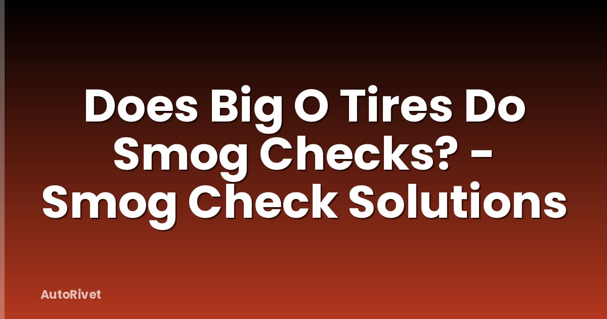 Does Big O Tires Do Smog Checks? - Smog Check Solutions