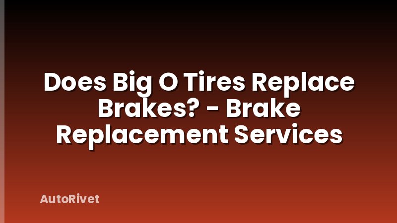 Does Big O Tires Replace Brakes? - Brake Replacement Services